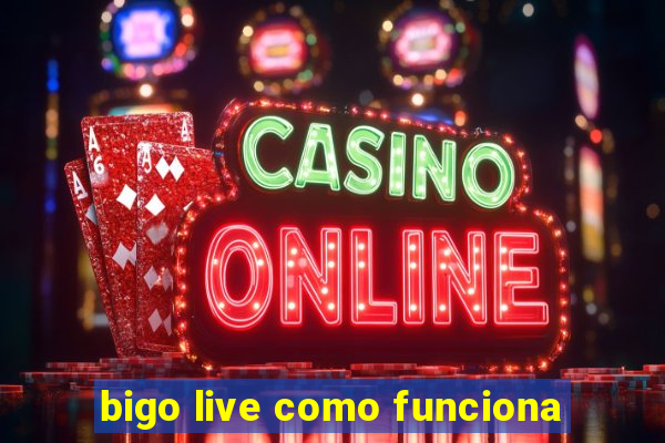 bigo live como funciona